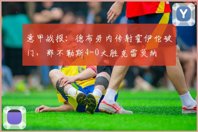 意甲战报：德布劳内传射霍伊伦破门，那不勒斯4-0大胜克雷莫纳