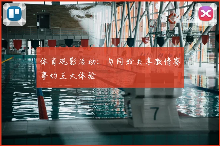 体育观影活动：与同好共享激情赛事的五大体验