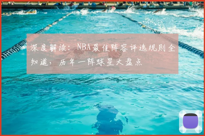 深度解读：NBA最佳阵容评选规则全知道，历年一阵球星大盘点