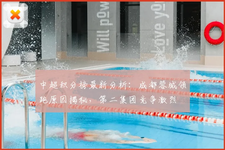 中超积分榜最新分析：成都蓉城领跑原因揭秘，第二集团竞争激烈