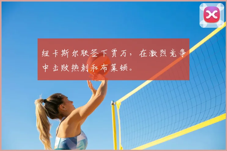 纽卡斯尔联签下贾万,在激烈竞争中击败热刺和布莱顿。
