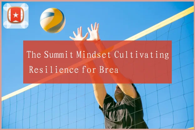 The Summit Mindset Cultivating Resilience for Brea